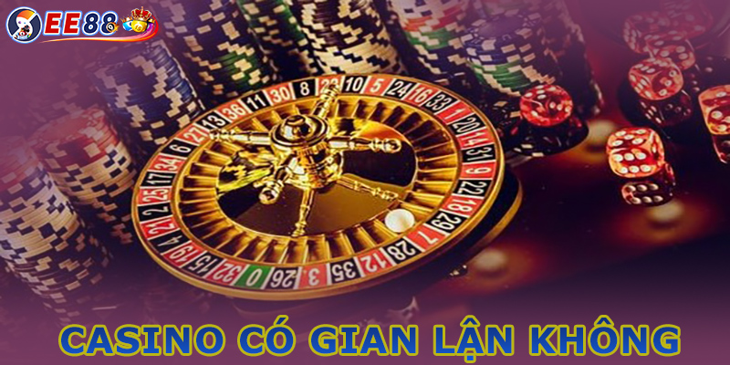 Casino gian lận không - Sự thật về các hoạt động của nhà cái